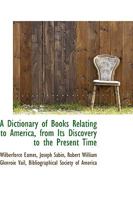 A Dictionary of Books Relating to America, from its Discovery to the Present Time 0530148757 Book Cover