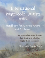 International Watercolor Artists, Book 2: Handbook for Aspiring Artists and Art Lovers 1511940662 Book Cover