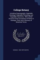 College Botany: Including Organography, Vegetable Histology, Vegetable Physiology and Vegetable Taxonomy: With a Brief Account of the Succession of Plants in Geologic Time, and a Glossary of Botanical 1376883333 Book Cover