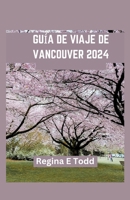 GUÍA DE VIAJE DE VANCOUVER: Vancouver presentada: información privilegiada para principiantes, delicias culinarias, gemas ocultas, aventuras, historia e itinerario (Spanish Edition) B0CTLW9NSN Book Cover