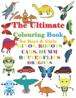 The Ultimate Colouring Book for Boys & Girls -DINOS, ROBOTS CARS, HUMM BUTTERFLIE DRAGONS: Easy, LARGE, GIANT Simple Picture Coloring Books for ... Early Learning, Preschool and Kindergarten B08PRQJJS3 Book Cover