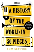 A History of the World in 50 Pieces: The Classical Music That Shapes Us 1785949373 Book Cover