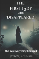 The First Lady Who Disappeared: The Day Everything Changed B0DR8VSF1M Book Cover