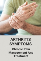 Arthritis Symptoms: Chronic Pain Management And Treatment: Tylenol Arthritis B0932JC5BW Book Cover