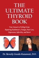 The Ultimate Thyroid Book: Your Answer to Feeling Great, Repairing Hashimoto's, Fatigue, Hair Loss, Depression, Infertility and More! 1039122310 Book Cover