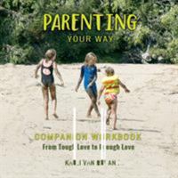 Parenting Your Way Companion Workbook: From Tough Love to Enough Love 0995312729 Book Cover