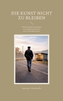 Die Kunst nicht zu bleiben: Warum manche Beziehungen uns verändern und andere uns verschwinden lassen. (German Edition) 3695751738 Book Cover