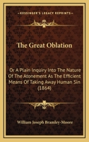 The Great Oblation: Or A Plain Inquiry Into The Nature Of The Atonement As The Efficient Means Of Taking Away Human Sin 1165104350 Book Cover