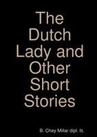 The Dutch Lady and Other Short Stories 0244520925 Book Cover