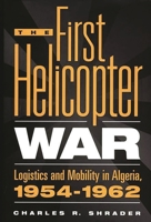 The First Helicopter War: Logistics and Mobility in Algeria, 1954-1962 0275963888 Book Cover