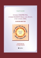 Unser URSPRUNG, unser DASEIN Hier und Jetzt, und unser ZIEL: Logos-Bound (German Edition) 3384158911 Book Cover