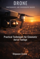 Drone Photography and Videography Basics: Practical Techniques for Cinematic Aerial Footage B0GT7729KJ Book Cover