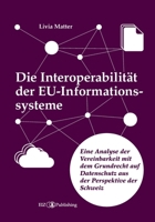 Die Interoperabilität der EU-Informationssysteme: Eine Analyse der Vereinbarkeit mit dem Grundrecht auf Datenschutz aus der Perspektive der Schweiz (German Edition) 3038057967 Book Cover