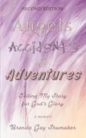 Angels Accidents & Adventures: Telling My Story for God's Glory 1105786595 Book Cover
