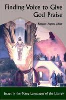 Finding Voice to Give God Praise: Essays in the Many Languages of the Liturgy 0814624960 Book Cover