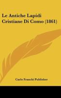 Le Antiche Lapidi Cristiane Di Como (1861) 1160143498 Book Cover
