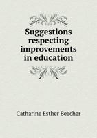 Suggestions Respecting Improvements in Education: Presented to the Trustees of the Hartford Female Seminary, and Published at Their Request 1018034609 Book Cover