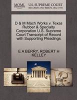 D & M Mach Works v. Texas Rubber & Specialty Corporation U.S. Supreme Court Transcript of Record with Supporting Pleadings 1270278401 Book Cover