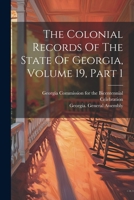 The Colonial Records Of The State Of Georgia, Volume 19, Part 1 1021532037 Book Cover