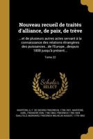 Nouveau Recueil de Traites D'Alliance, de Paix, de Treve: ...Et de Plusieurs Autres Actes Servant a la Connaissance Des Relations Etrangeres Des Puissances...de L'Europe...Despuis 1808 Jusqu'a Present 1372401113 Book Cover