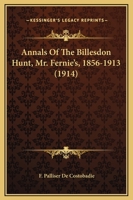 Annals Of The Billesdon Hunt, Mr. Fernie's, 1856-1913 0548906807 Book Cover