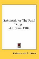 Sakuntala or The Fatal Ring: A Drama 1902 1417982187 Book Cover