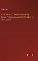 In the Matter of Charges Presented by Certain Professors Against the President of Union College 3385316758 Book Cover