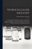 Nitrocellulose Industry: A Compendium Of The History, Chemistry, Manufacture, Commercial Application And Analysis Of Nitrates, Acetates And Xanthates ... On Gun Cotton, Smokeless Powder And... 101624424X Book Cover