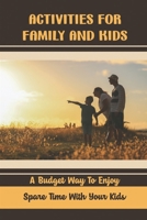 Activities For Family And Kids: A Budget Way To Enjoy Spare Time With Your Kids B09W4B6J1C Book Cover