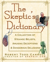 The Skeptic's Dictionary: A Collection of Strange Beliefs, Amusing Deceptions, and Dangerous Delusions 0471272426 Book Cover