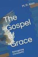 The Gospel of Grace : Reimagining Christianity 1719858187 Book Cover