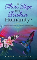 Is There Hope for a Broken Humanity?: Poems of Pain, Sexuality, Conflict, Faith, and Hope 1653590556 Book Cover