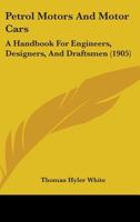 Petrol Motors And Motor Cars: A Handbook For Engineers, Designers, And Draftsmen 1437074456 Book Cover