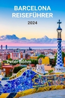 BARCELONA-REISEFÜHRER 2024: Entdecken Sie Barcelona: Der unverzichtbare Reiseführer mit den besten Erlebnissen, Attraktionen, lokaler Küche, Stränden, ... Schätzen und Top-Tipps (German Edition) B0CVTTN2N9 Book Cover