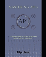 Mastering APIs:: A Comprehensive Guide to Modern Software Development B0C7TCPD5D Book Cover