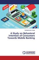A Study on Behavioral Intention of Consumers Towards Mobile Banking 6139451175 Book Cover