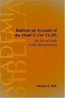 Baptism on Account of the Dead (1 Cor 15:29): An Act of Faith in the Resurrection (Academia Biblica (Series) (Brill Academic Publishers), No. 22.) (Academia ... (Series) (Brill Academic Publishers)) 1589831772 Book Cover