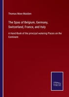 The Spas of Belgium, Germany, Switzerland, France, and Italy: A Hand-Book of the principal watering Places on the Continent 3752534265 Book Cover