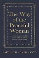 The Way of the Peaceful Woman: Awaken the Power of You, Create a Life You Love, and Set Yourself Free 0578491362 Book Cover