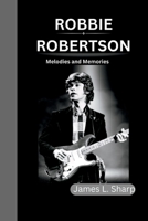 ROBBIE ROBERTSON: Melodies and Memories B0CFCZGX53 Book Cover