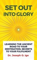 Set Out Into Glory: Learning The Ancient Road To Your Destination, Secrets To Your Fulfilment B09L2XW91R Book Cover