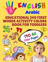 English Arabic Educational 240 First Words Activity Colors Book for Toddlers (40 All Color Pages): New childrens learning cards for preschool ... (Toddler All Colors Paperback Book) 1686279469 Book Cover