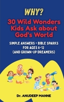 WHY? 30 Wild Wonders Kids Ask about God's World: Simple Answers + Bible Sparks for Ages 6-12 (and grown-up dreamers) B0G5PMXZ4D Book Cover
