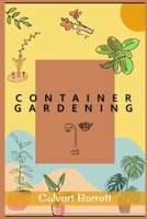 Container Gardening: The Complete Guide to Creating Your Urban Garden in an Easy Manner. Plants, Vegetables, Salad, Flowers, and Herbs in a Pot, Tub, or Other Container null Book Cover