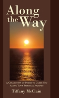 Along the Way: A Collection of Poems to Guide You Along Your Spiritual Journey 1973692171 Book Cover