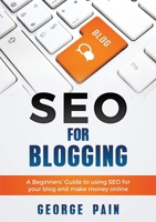 SEO for Blogging: Make Money Online and replace your boss with a blog using SEO 1922300306 Book Cover