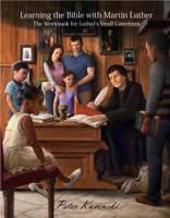 Learning the Bible with Martin Luther: The Workbook for Luther's Small Catechism (B/W Interior) 0999356704 Book Cover