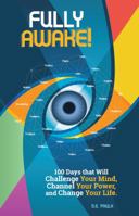 Fully Awake: 100 Days That Will Challenge Your Mind, Channel Your Power and Change Your Life. 1737045109 Book Cover