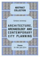 ARCHITECTURE, ARCHAEOLOGY AND CONTEMPORARY CITY PLANNING - Abstract collection of the workshop 1291909869 Book Cover