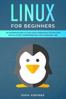 Linux for Beginners: An Introduction to the Linux Operating System for Installation, Configuration and Command Line. 1801091528 Book Cover